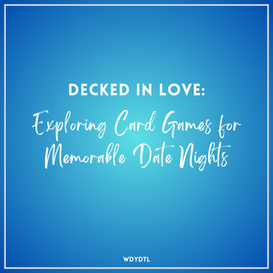 Decked in Love: Exploring Card Games for Memorable Date Nights